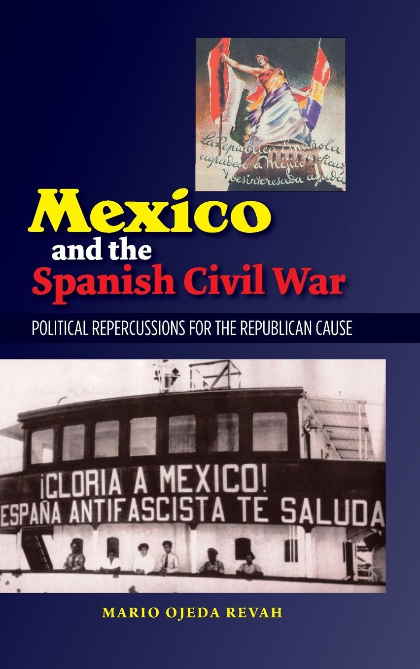 Mexico and the Spanish Civil War: Domestic Politics and the Republican Cause