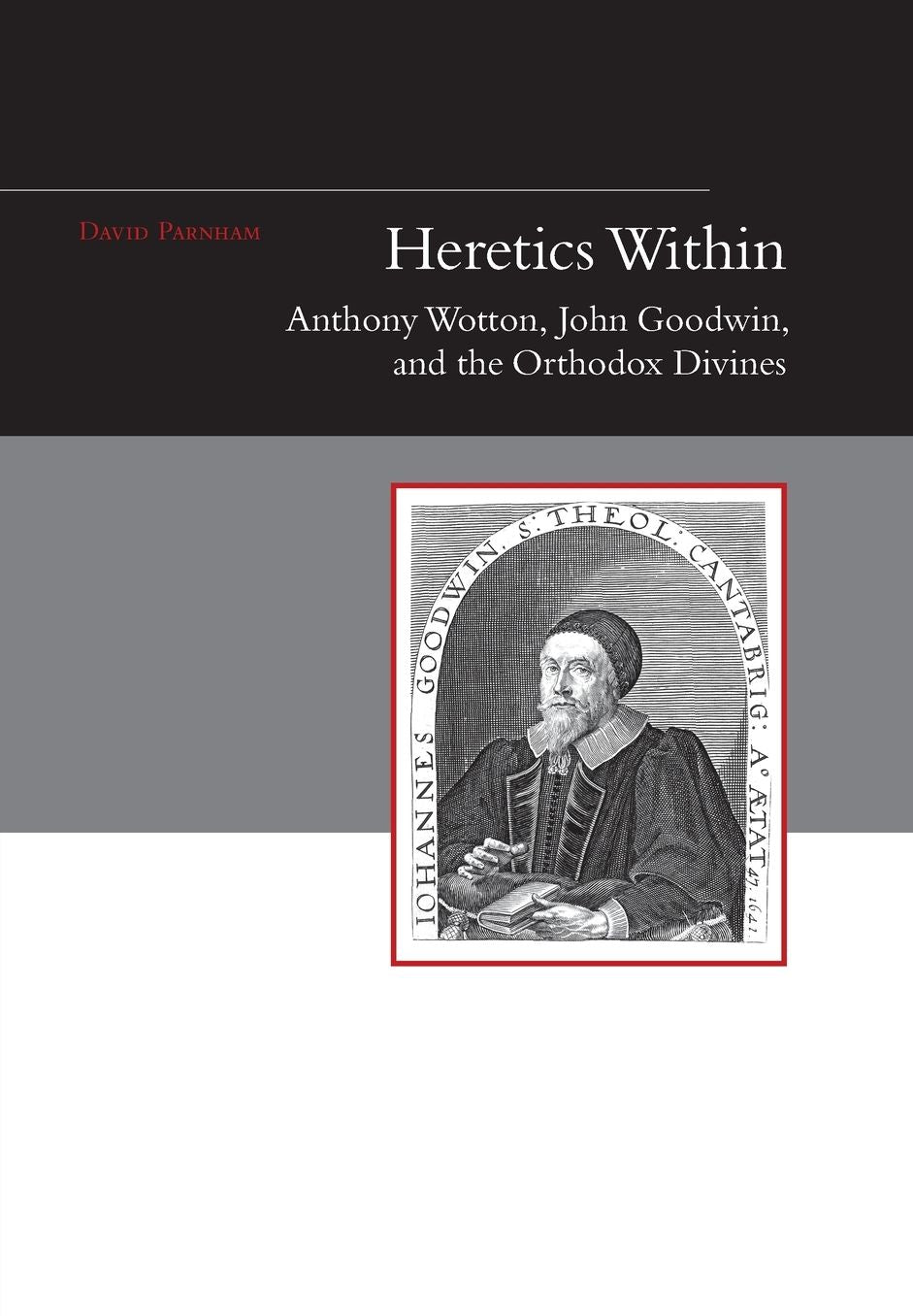 Heretics Within: Anthony Wotton, John Goodwin and the Orthodox Divines