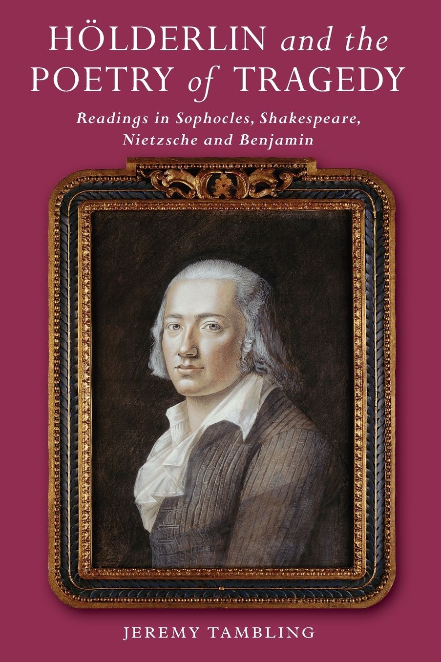 Hoelderlin and the Poetry of Tragedy: Readings in Sophocles, Shakespeare, Nietzsche and Benjamin