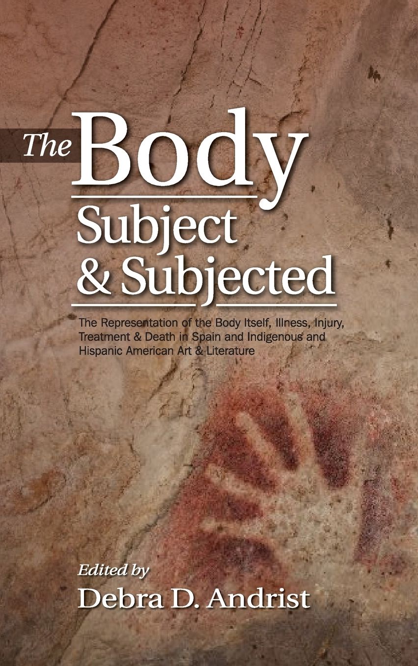Body, Subject & Subjected: The Representation of the Body Itself, Illness, Injury, Treatment & Death in Spain and Indigenous and Hispanic American Art & Literature