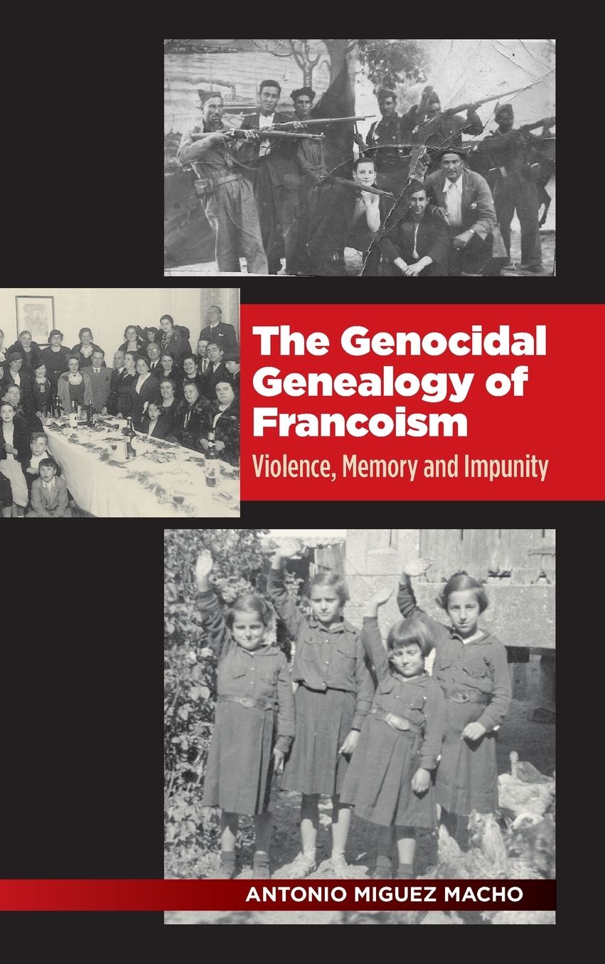 The Genocidal Genealogy of Francoism: Violence, Memory and Impunity