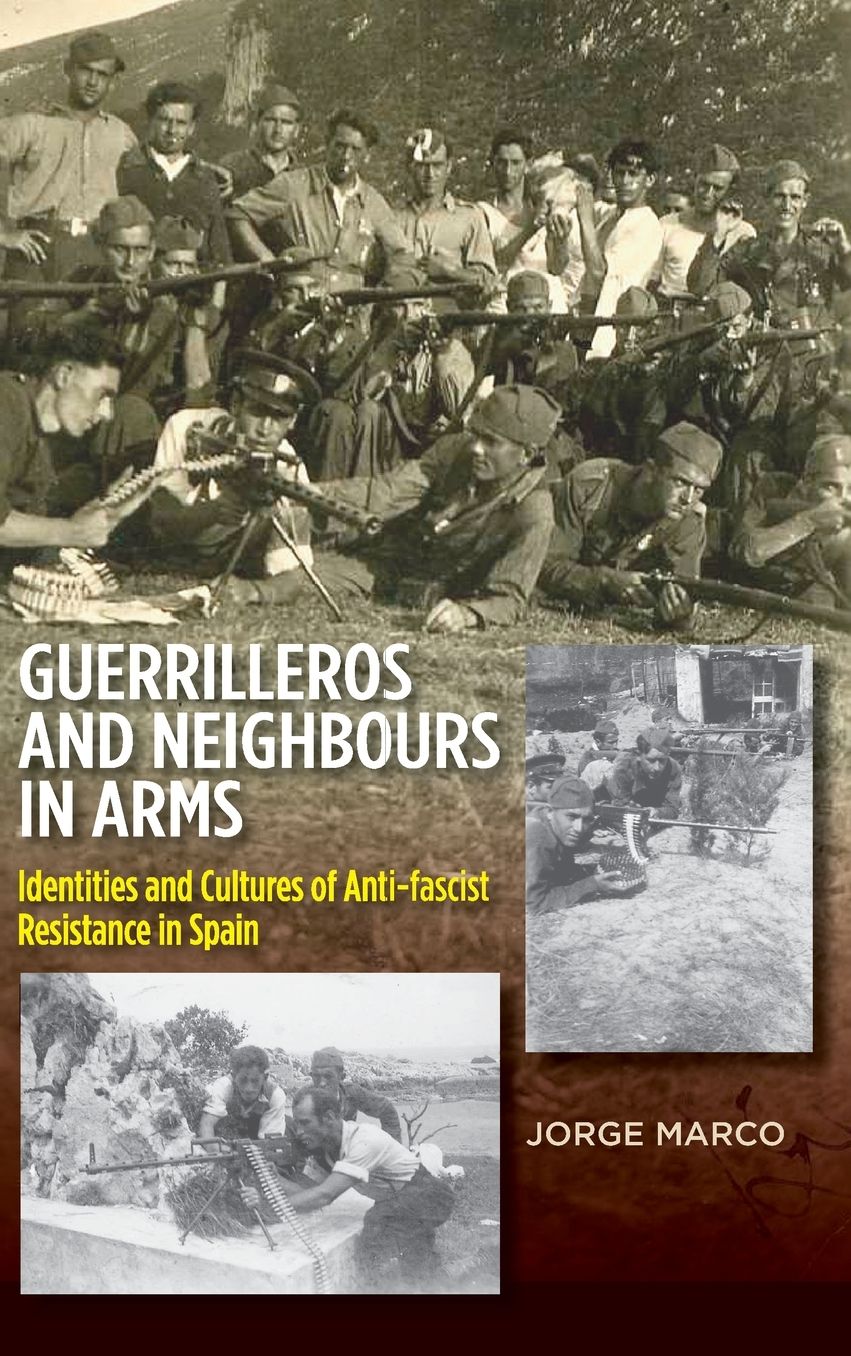 Guerrilleros and Neighbours in Arms: Identities and Cultures of Anti-fascist Resistance in Spain