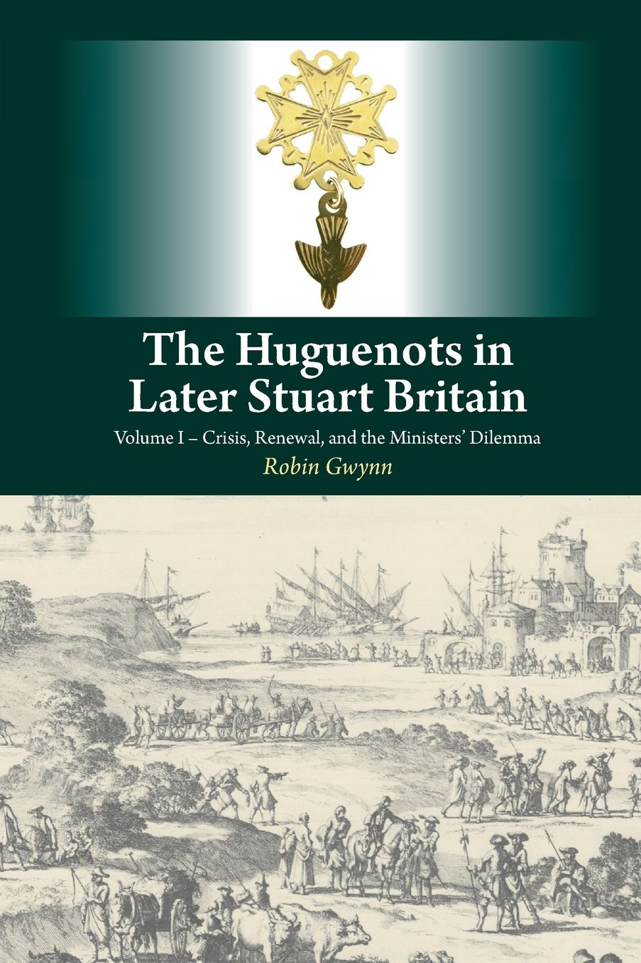 Huguenots in Later Stuart Britain: Volume I - Crisis, Renewal and the Ministers' Dilemma