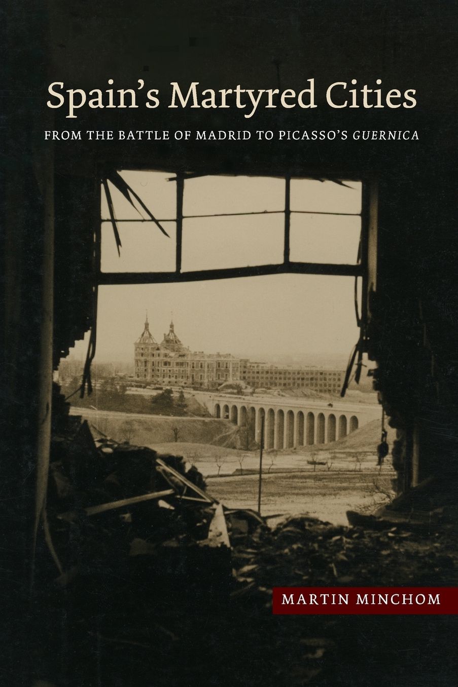 Spain's Martyred Cities: From the Battle of Madrid to Picasso's Guernica