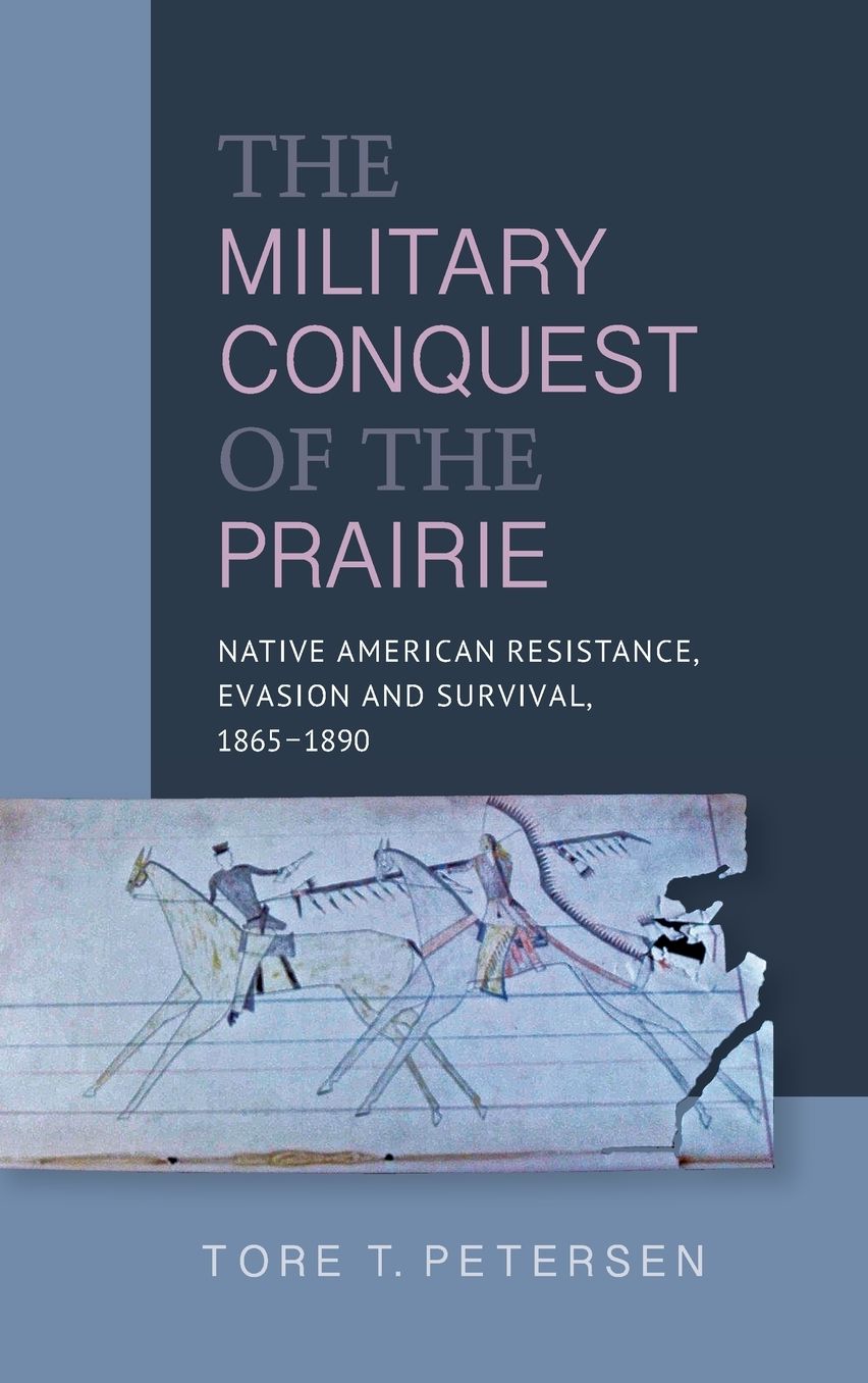 The Military Conquest of the Prairie: Native American Resistance, Evasion and Survival, 1865-1890