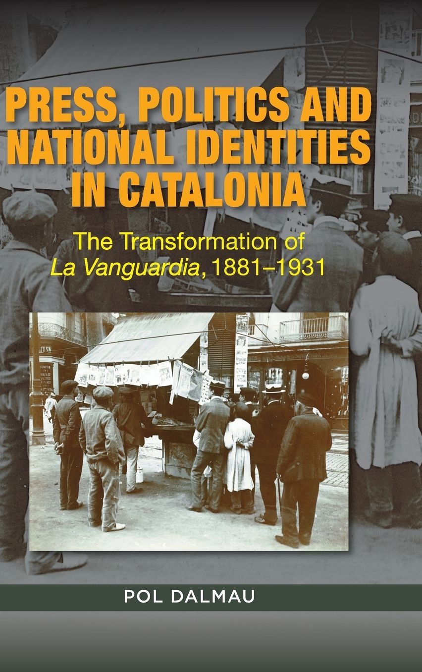 Press, Politics and National Identity in Catalonia: The Transformation of La Vanguardia, 1881-1931