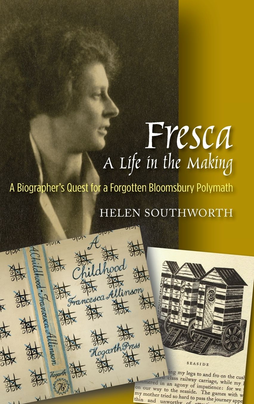 Fresca - A Life in the Making: A Biographer's Quest for a Forgotten Bloomsbury Polymath