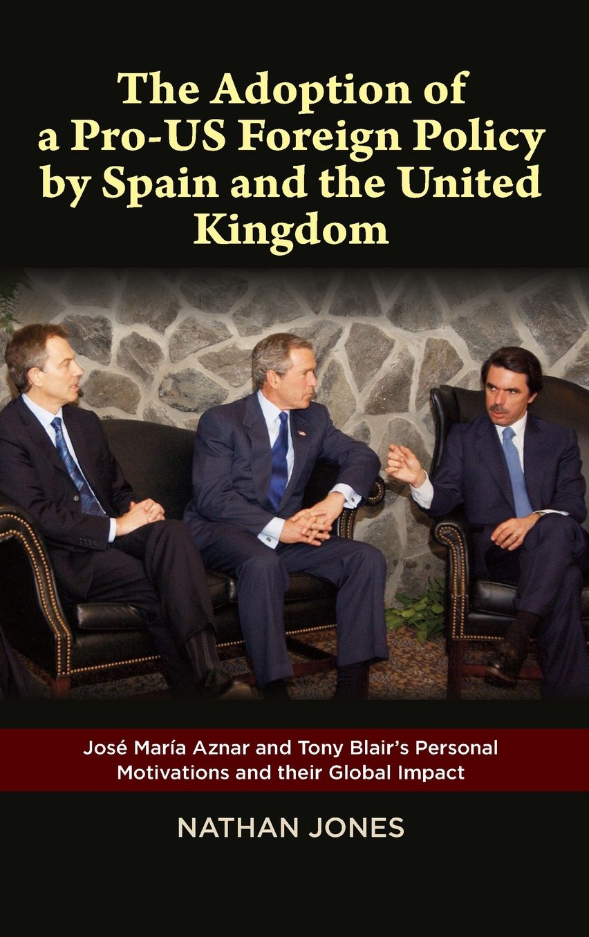 The Adoption of a Pro-US Foreign Policy by Spain and the United Kingdom: Jose Maria Aznar and Tony Blair's Personal Motivations and their Global Impact