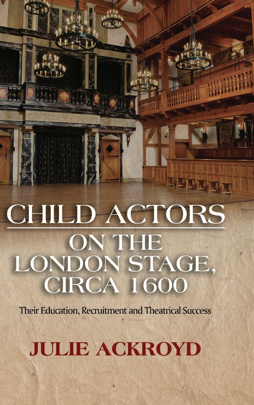 Child Actors on the London Stage, circa 1600: Their Education, Recruitment and Theatrical Success