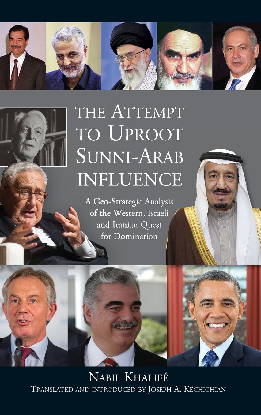 The Attempt to Uproot Sunni-Arab Influence: A Geo-Strategic Analysis of the Western, Israeli and Iranian Quest for Domination