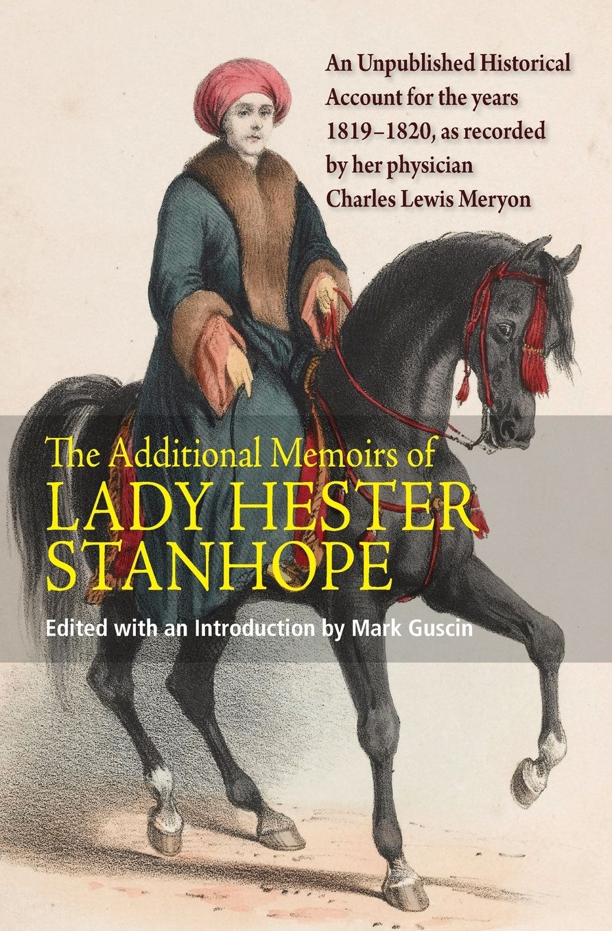 The Additional Memoirs of Lady Hester Stanhope: An Unpublished Historical Account for the Years 1819-1820, as Recorded by Her Physician Charles Lewis Meryon