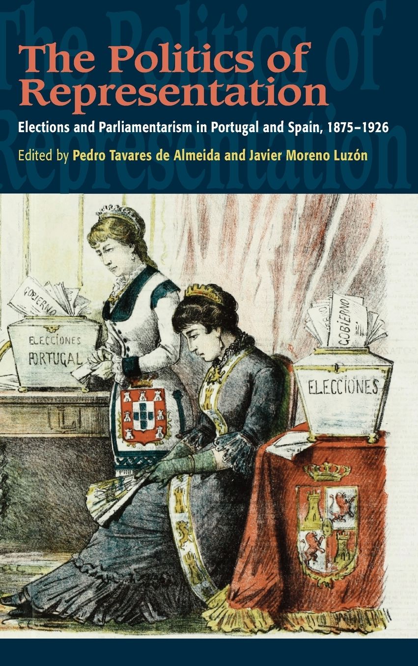 The Politics of Representation: Elections and Parliamentarism in Portugal and Spain, 1875-1926