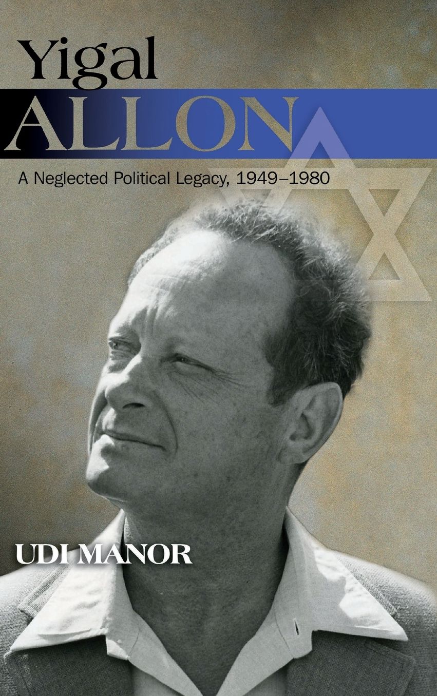 Yigal Allon: A Neglected Political Legacy, 1949-1980