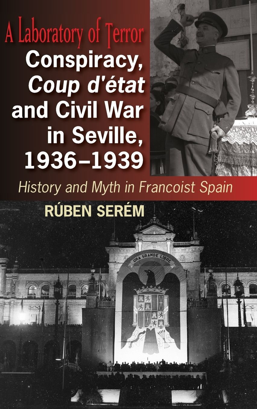 Conspiracy, Coup d'Etat and Civil War in Seville, 1936-1939: History and Myth in Francoist Spain