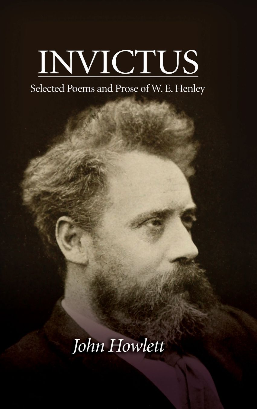 Invictus: Selected Poems and Prose of W. E. Henley