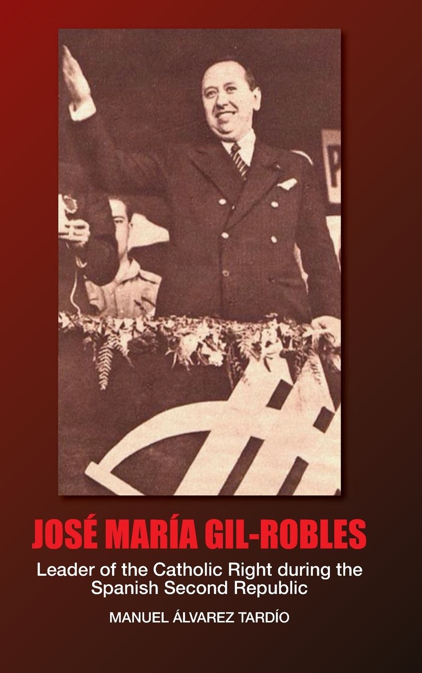 Jose Maria Gil-Robles: Leader of the Catholic Right During the Spanish Second Republic