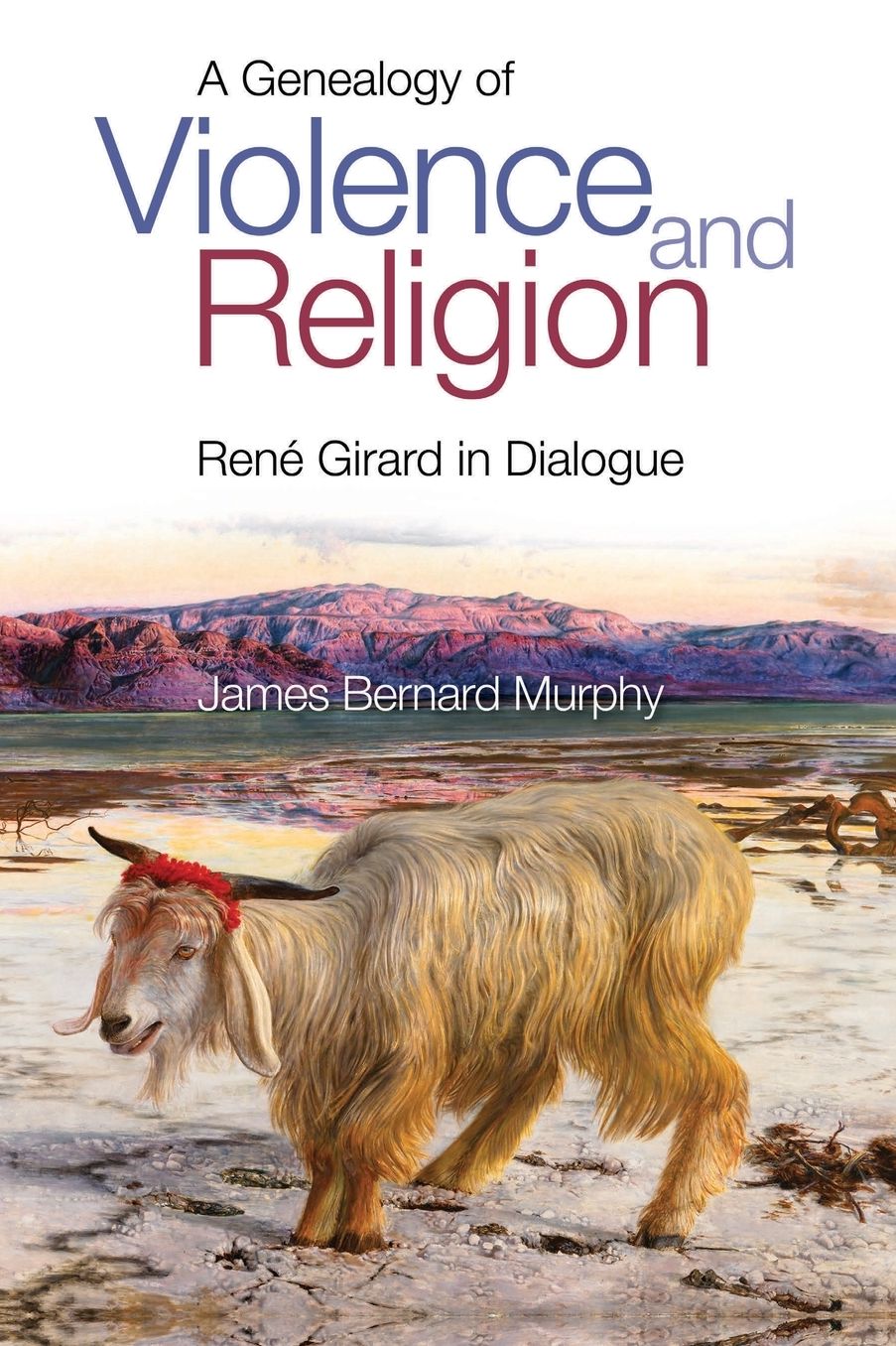 A Genealogy of Violence and Religion: Rene Girard in Dialogue