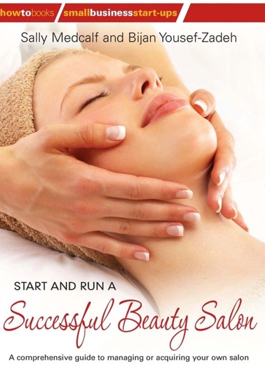 Start and Run A Successful Beauty Salon: A Comprehensive Guide to Managing or Acquiring Your Own Salon