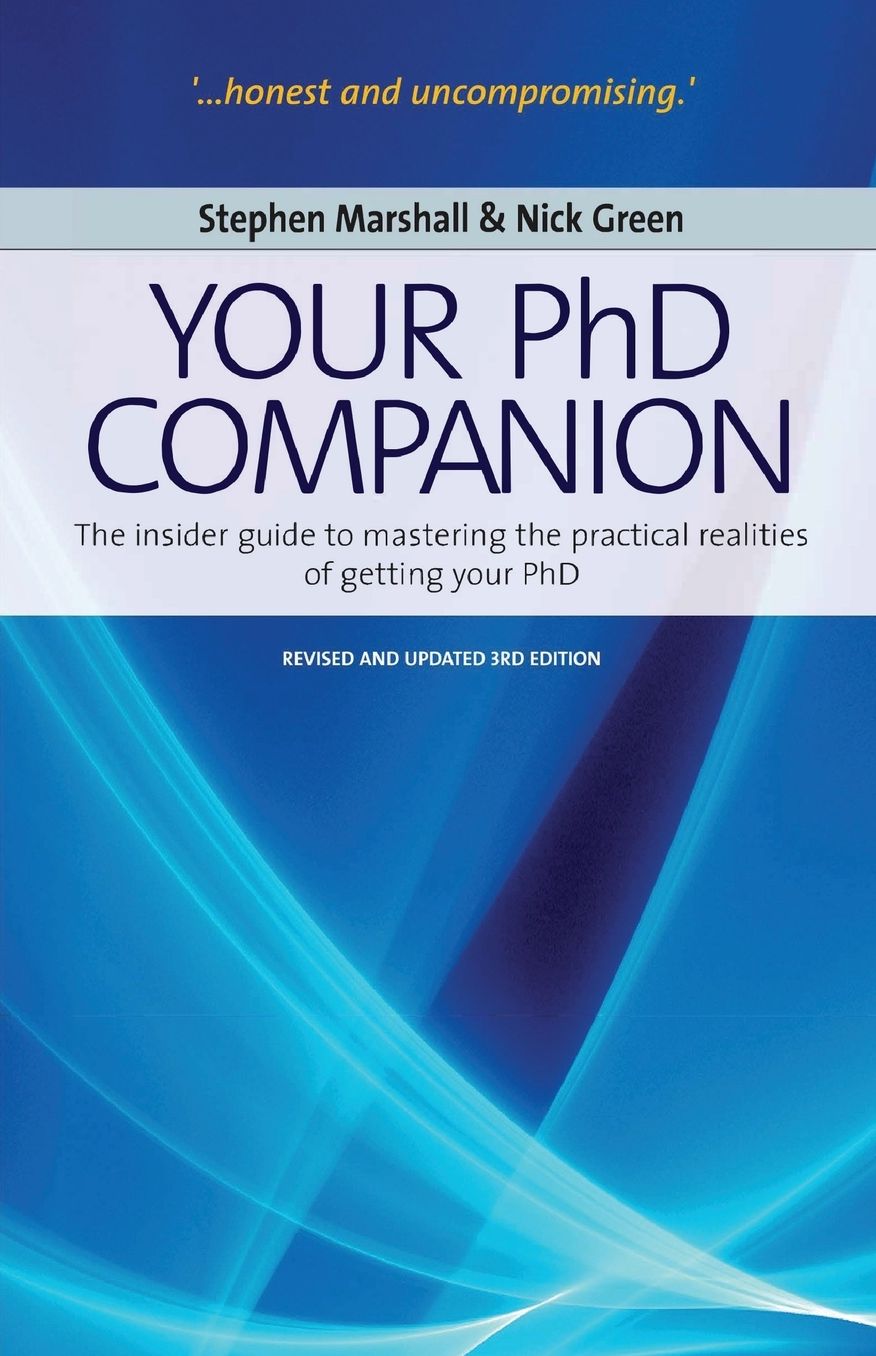 Your Phd Companion: The Insider Guide to Mastering the Practical Realities of Getting Your Phd