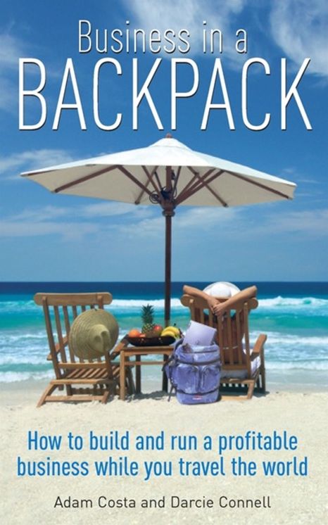 Business in a Backpack: How to Build and Run a Profitable Business While You Travel the World