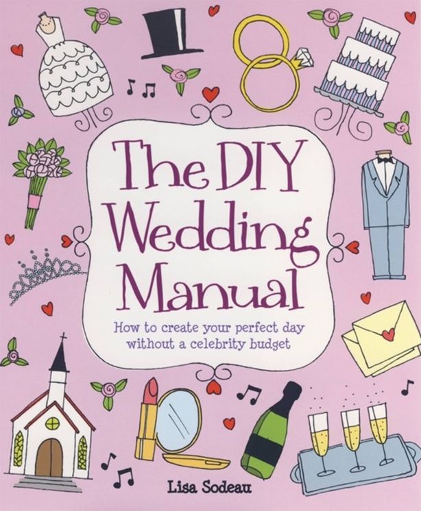 The Diy Wedding Manual: How to Create Your Perfect Day Without a Celebrity Budget