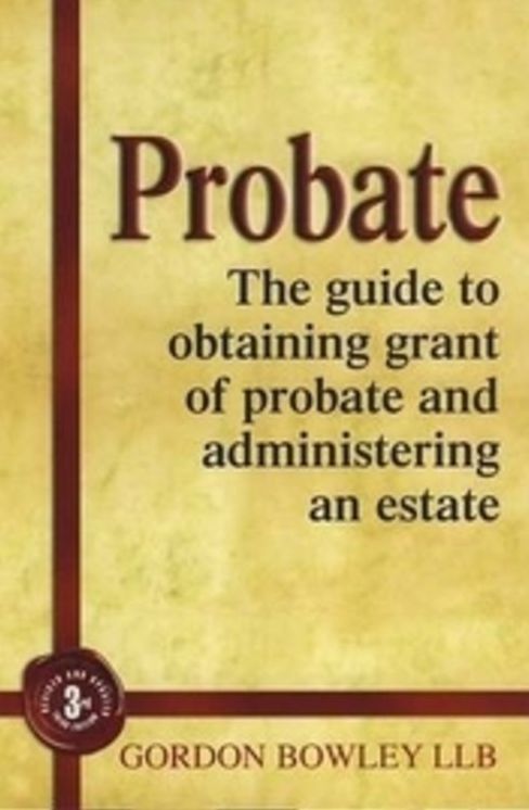Probate: The Executor's Guide to Obtaining Grant of Probate and Administering the Estate