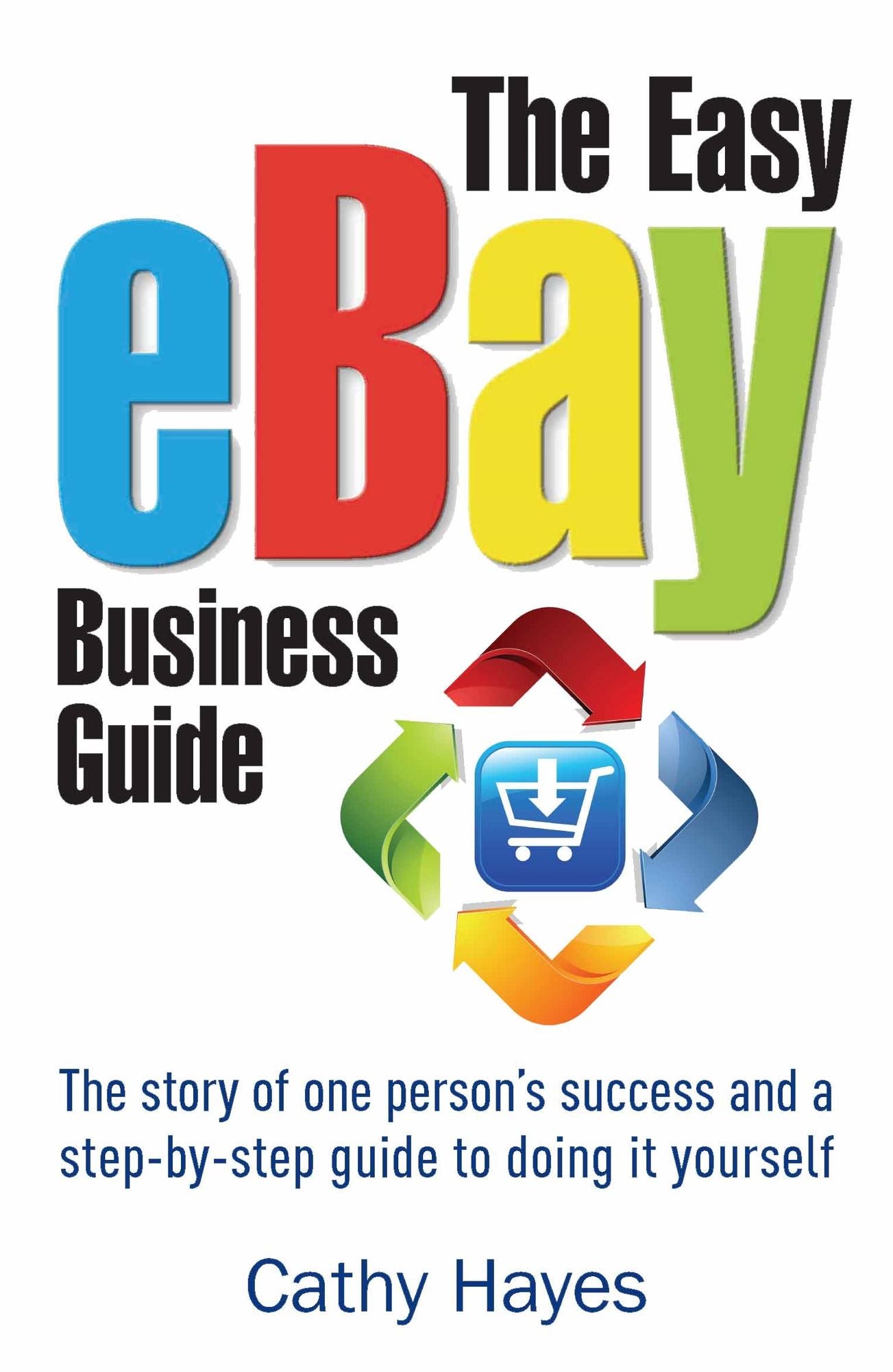 The Easy eBay Business Guide: The story of one person's success and a step-by-step guide to doing it yourself