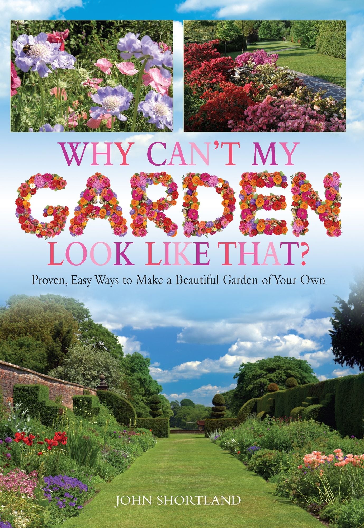 Why Can't My Garden Look Like That?: Proven, Easy Ways To Make a Beautiful Garden
