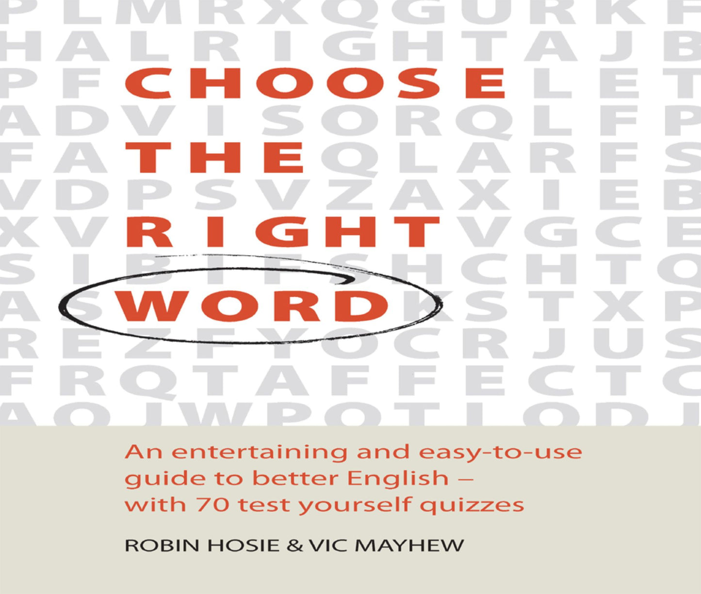Choose The Right Word: An entertaining and easy-to-use guide to better English- with 70 test yourself quizzes