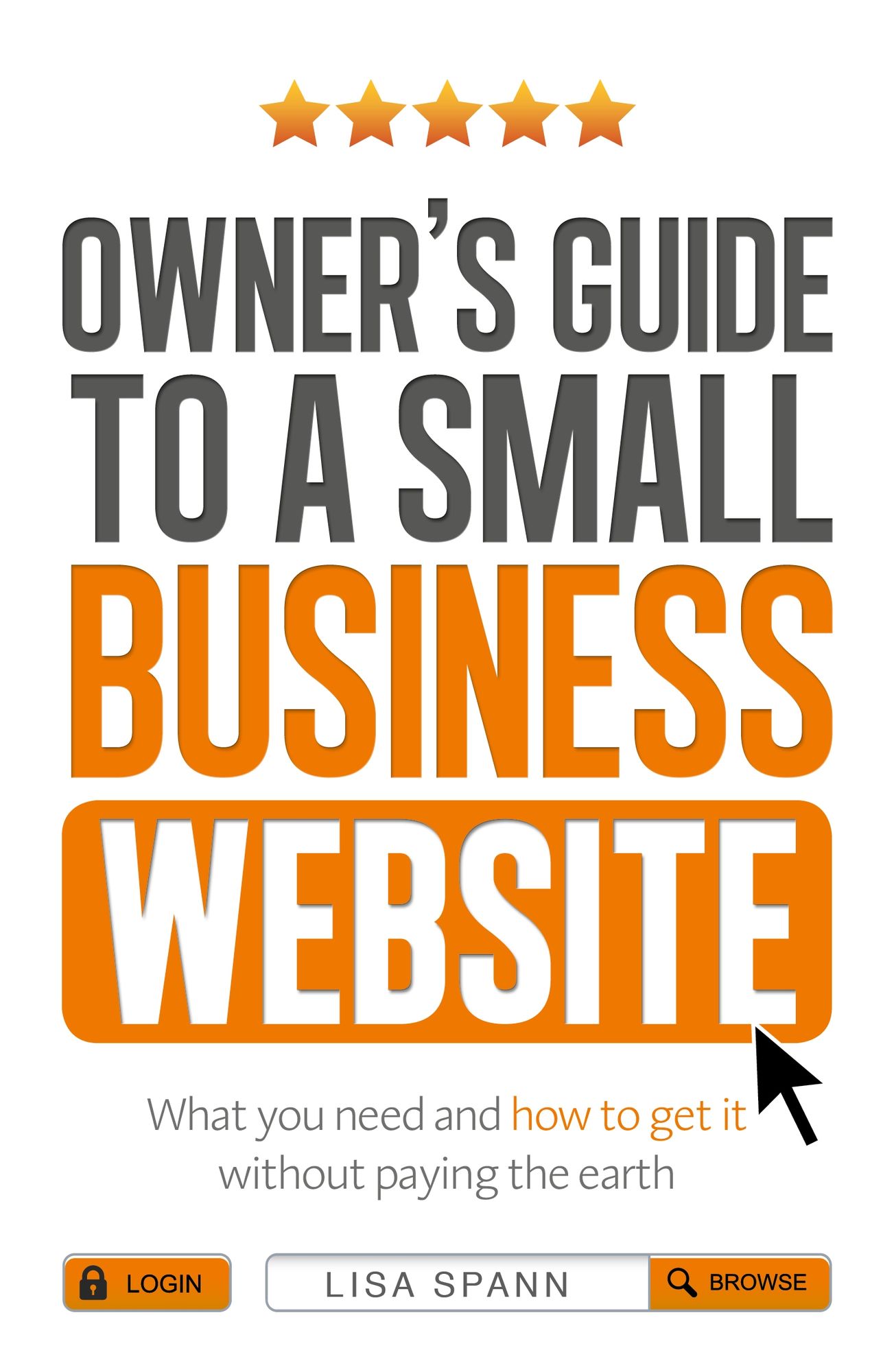 Owner's Guide to a Small Business Website: What you need and how to get there - without paying the earth