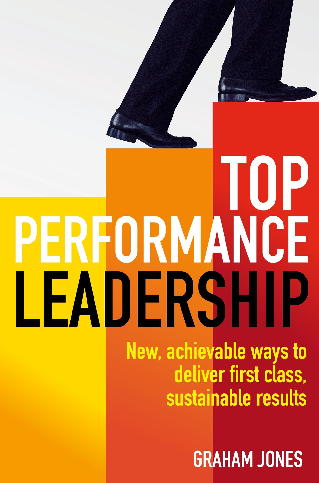 Top Performance Leadership: A dynamic and achievable new approach to delivering first-class, sustainable results