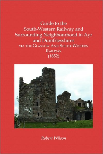 Guide To The South-Western Railway And Surrounding Neighbourhood In Ayr And Dumfriesshires Via The Glasgow And South-Western Railway (1852)