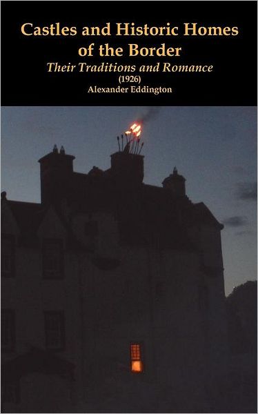 Castles and Historic Homes of the Border: Their Traditions and Romance (1926)