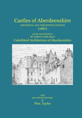 Castles of Aberdeenshire: Historical and Descriptive Notices