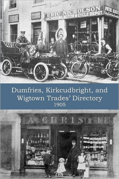 Dumfries, Kirkcudbright, And Wigtown Trades' Directory With County Supplement (1905)