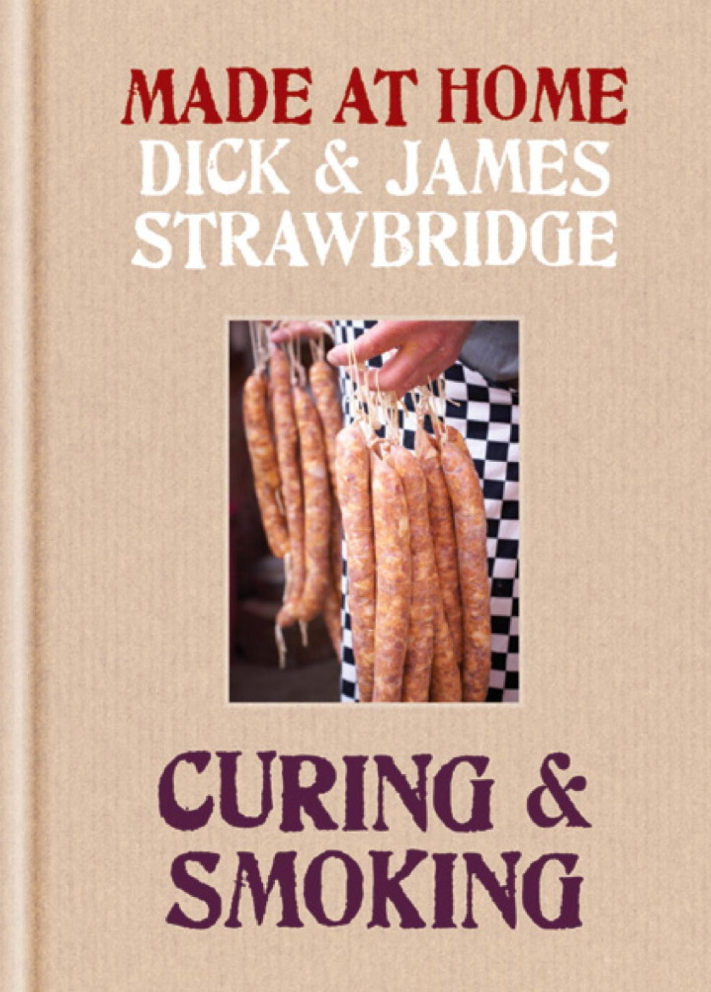 Made At Home: Curing &amp; Smoking: From Dry Curing to Air Curing and Hot Smoking, to Cold Smoking