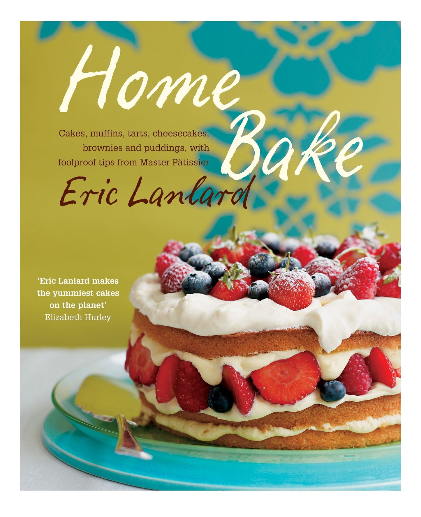 Home Bake: Cakes, muffins, tarts, cheesecakes, brownies and puddings, with foolproof tips from Master Pâtissier