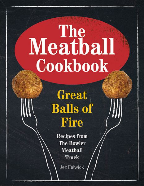 The Meatball Cookbook: Great Balls of Fire