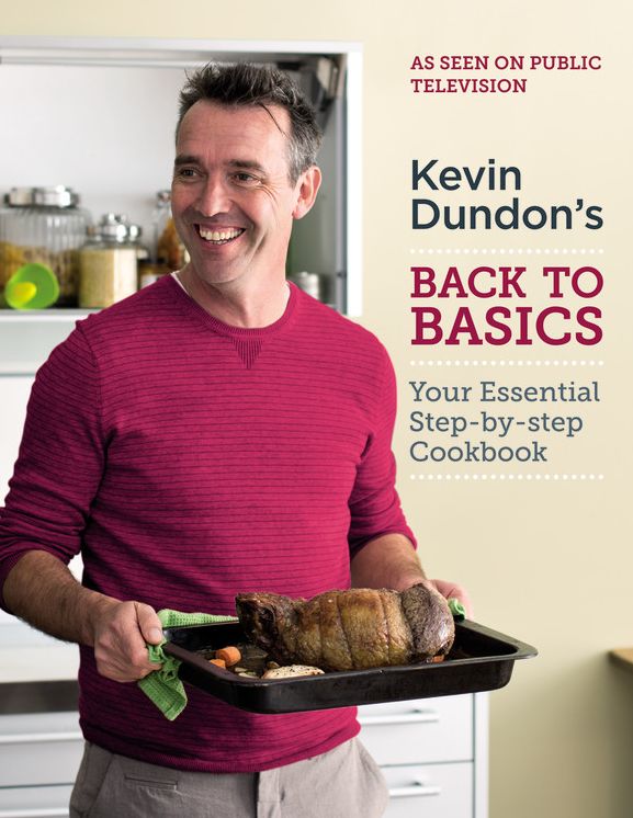 Kevin Dundon's Back to Basics: Your Essential Step-by-Step Cookbook