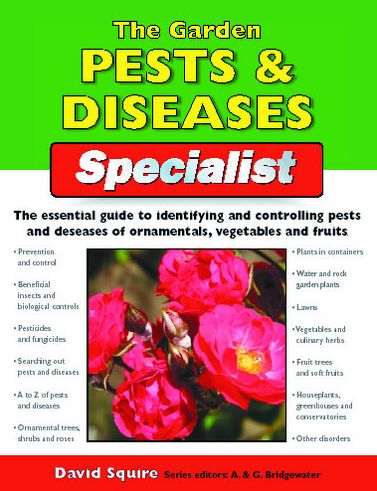 The Garden Pests & Diseases Specialist: The Essential Guide to Identifying and Controlling Pests and Diseases of Ornamentals, Vegetables and Fruits