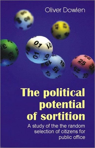 The Political Potential of Sortition: A Study of the Random Selection of Citizens for Public Office