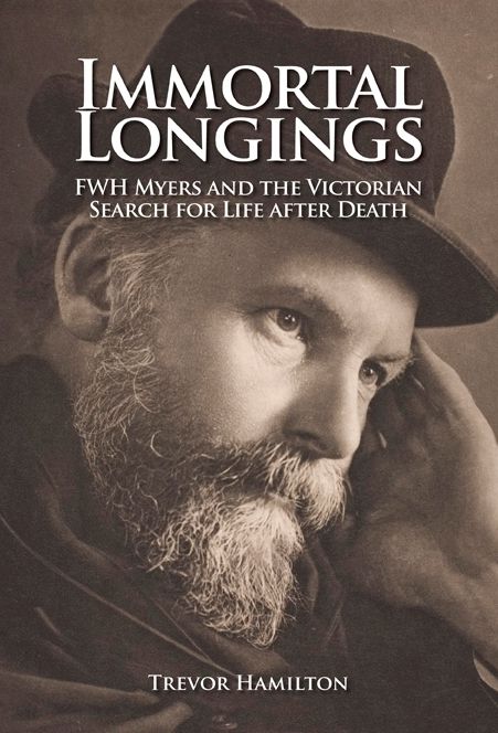 Immortal Longings: FWH Myers and the Victorian Search for Life after Death