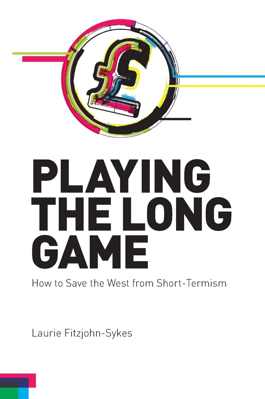 Playing the Long Game : How to Save the West from Short-Termism