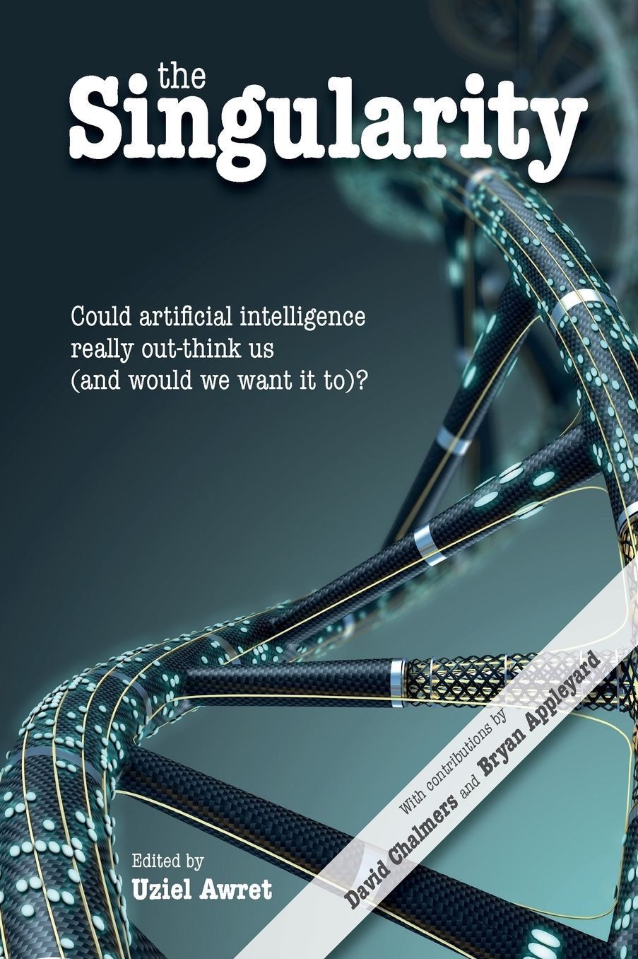 The Singularity: Could Artificial Intelligence Really Out-Think Us (and Would We Want It To)?