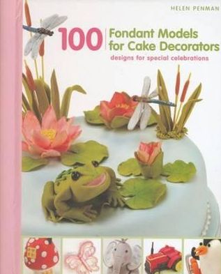 100 Fondant Models for Cake Decorators: Designs for Special Celebrations