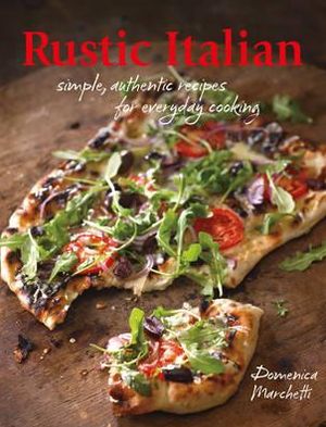Rustic Italian: Simple, Authentic Recipes for Everyday Cooking