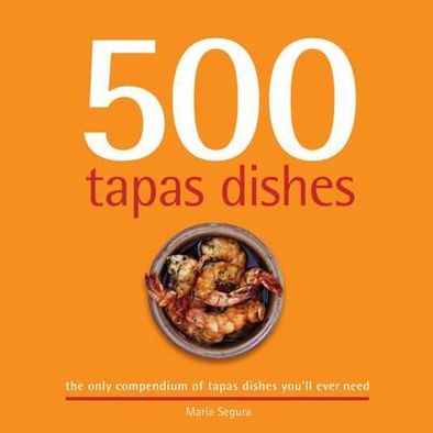 500 Tapas Dishes: The Only Compendium of Tapas Dishes You'll Ever Need