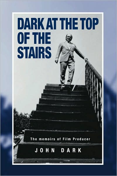 Dark At The Top Of The Stairs - Memoirs Of A Film Producer