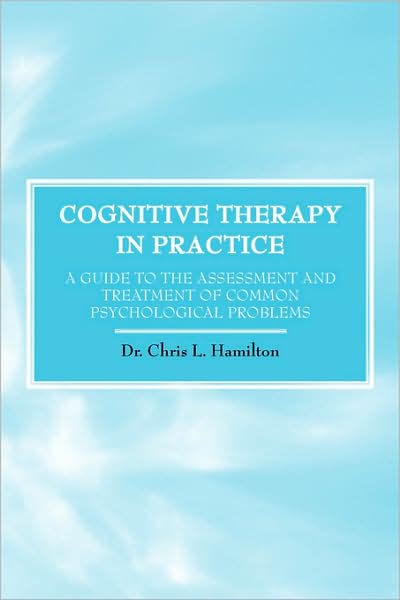 Cognitive Therapy In Practice - A Guide To The Assessment And Treatment Of Common Psychological Problems