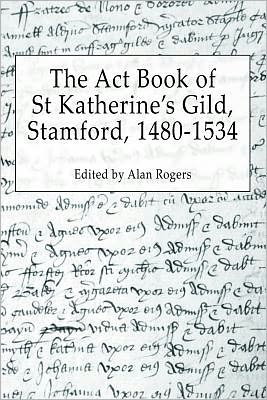 The Act Book Of St Katherine's Guild, Stamford, 1480-1534